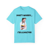 Load image into Gallery viewer, "Don't Worry...I'm a Doctor" Jest In Bad Taste original (Unisex Tee)
